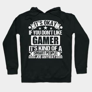 Gamer lover It's Okay If You Don't Like Gamer It's Kind Of A Smart People job Anyway Hoodie